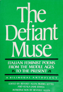 Beverly Allen - The Defiant Muse: Italian Feminist Poems from the Middle Ages to the Present: A Bilingual Anthology